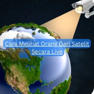 Cara Melihat Orang Dari Satelit Secara Live
